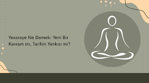 Yeseraye Ne Demek: Yeni Bir Kavram mı, Tarihin Yankısı mı?