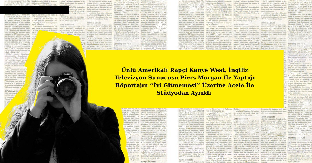 Ünlü Amerikalı Rapçi Kanye West, İngiliz Televizyon Sunucusu Piers Morgan İle Yaptığı Röportajın ‘’İyi Gitmemesi’’ Üzerine Acele İle Stüdyodan Ayrıldı 