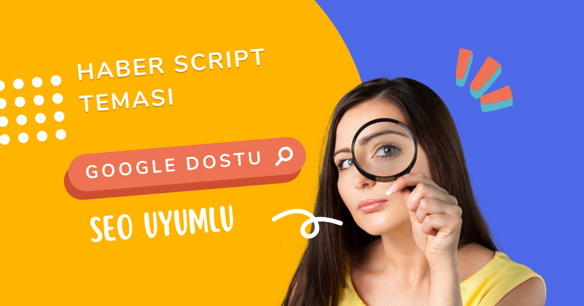 Google Dostu ve SEO Uyumlu Haber Script Teması Neden Önemli?