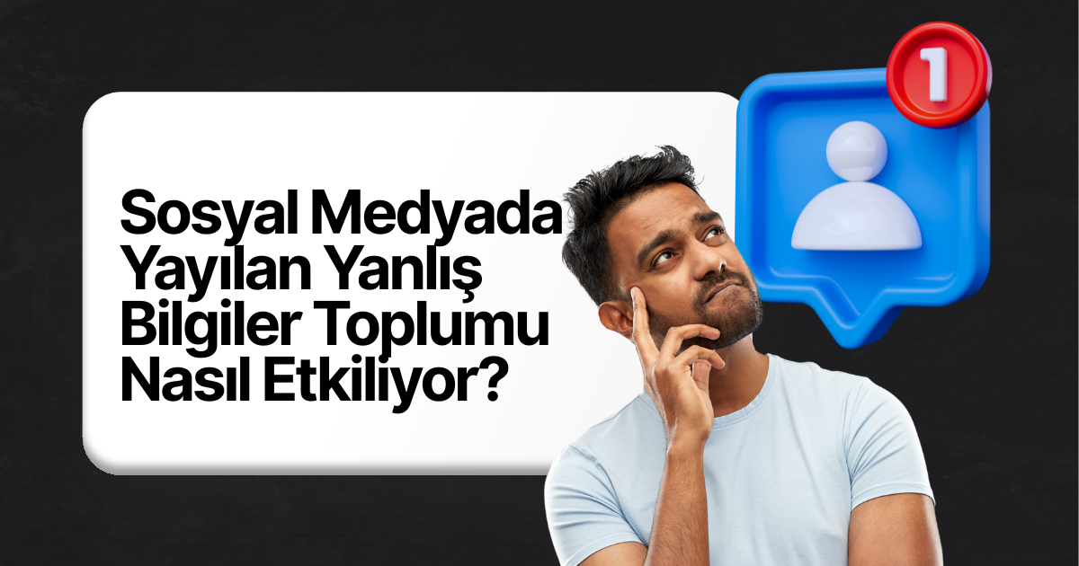 Sosyal Medyada Yayılan Yanlış Bilgiler Toplumu Nasıl Etkiliyor?