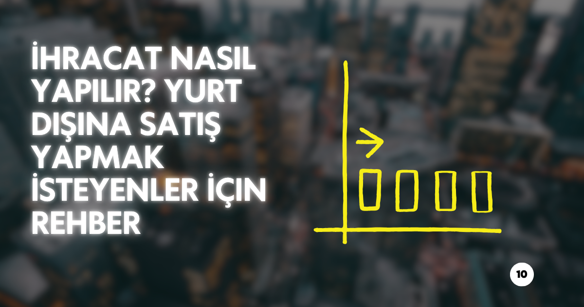 İhracat Nasıl Yapılır? Yurt Dışına Satış Yapmak İsteyenler İçin Rehber