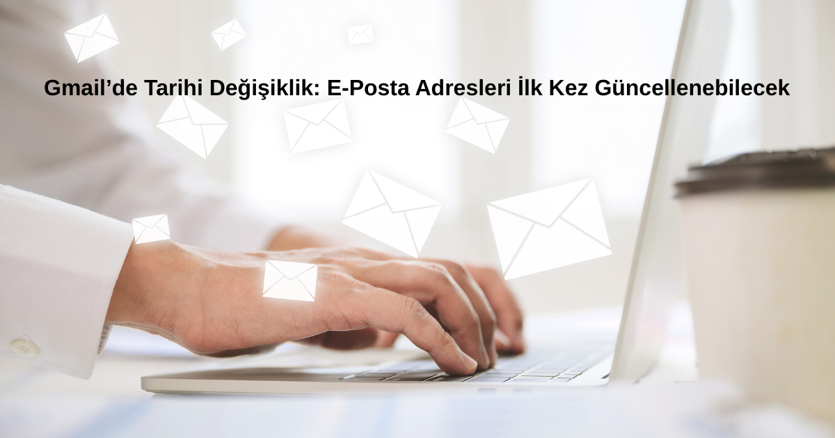 Gmail’de Tarihi Değişiklik: E-Posta Adresleri İlk Kez Güncellenebilecek