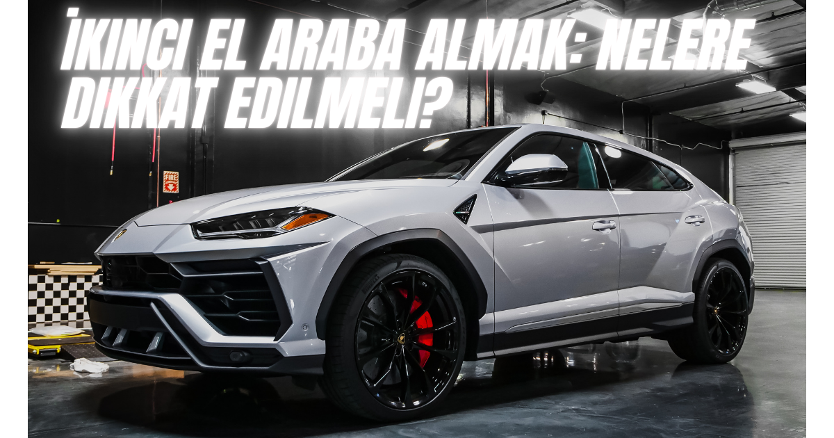 İkinci El Araba Almak: Nelere Dikkat Edilmeli?