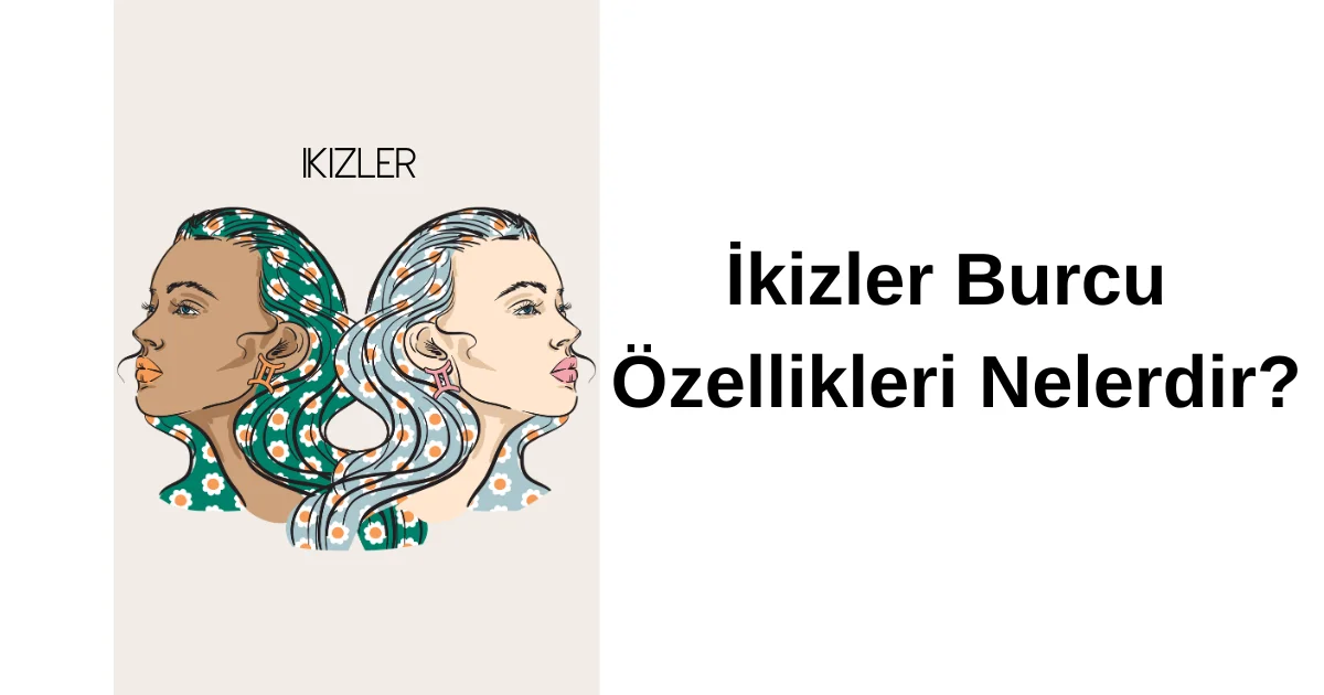 İkizler Burcu Özellikleri Nelerdir?
