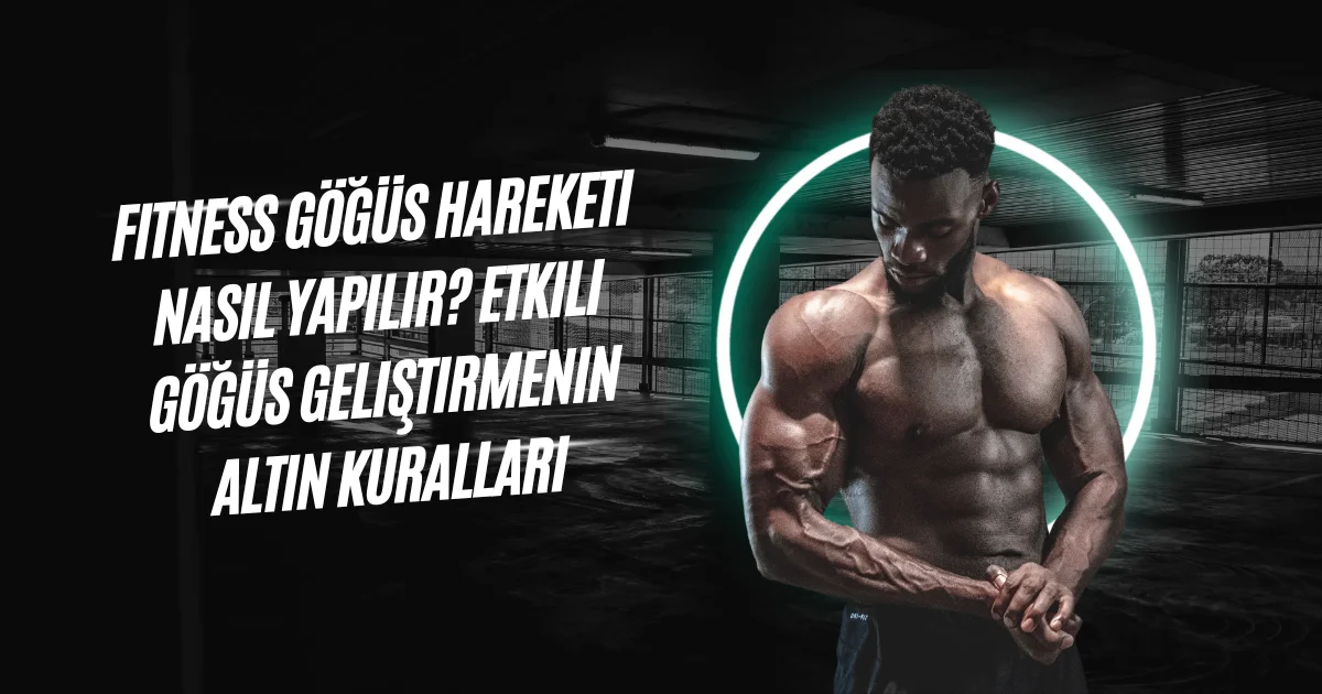 Fitness Göğüs Hareketi Nasıl Yapılır? Etkili Göğüs Geliştirmenin Altın Kuralları