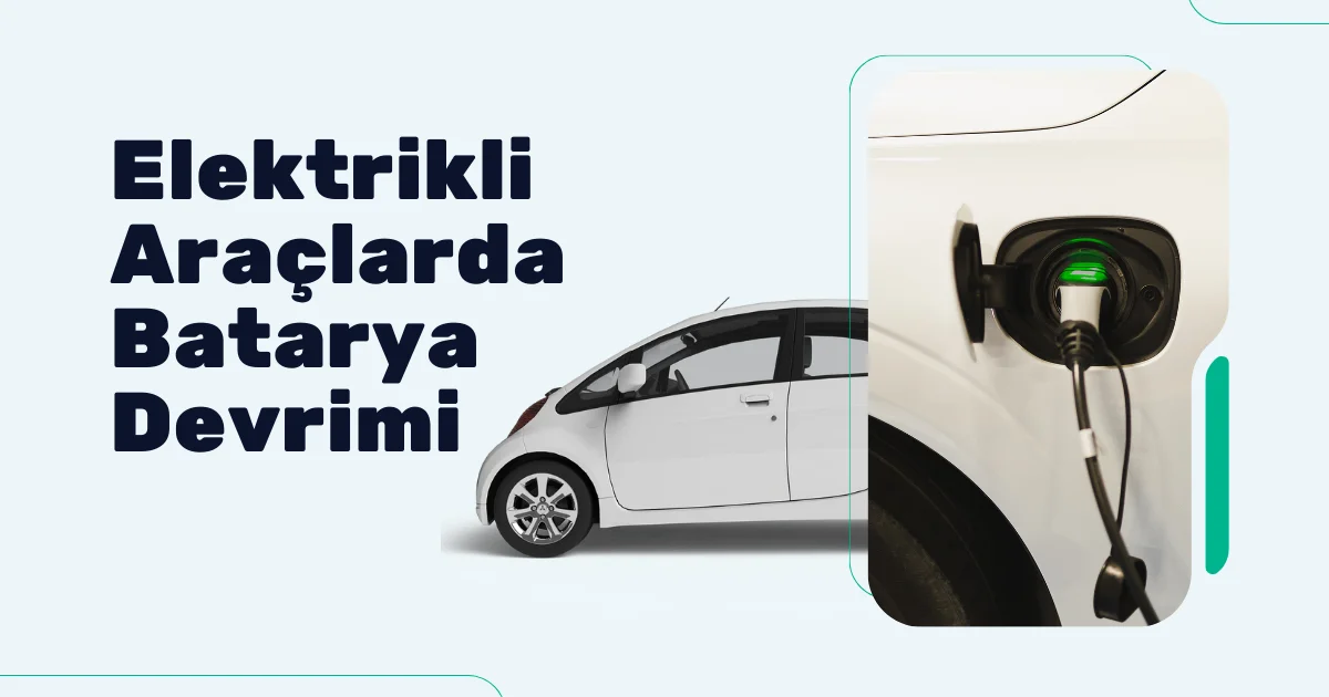 Elektrikli Araçlarda Batarya Devrimi