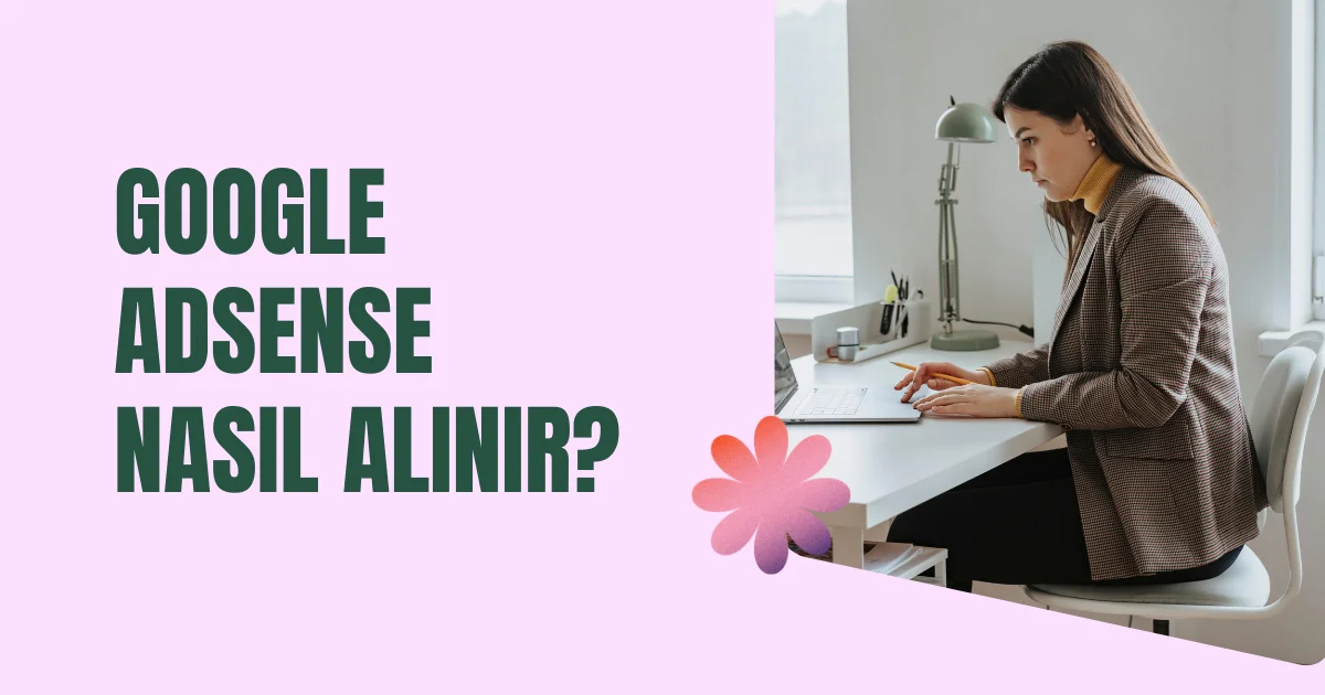 Google AdSense Nasıl Alınır?