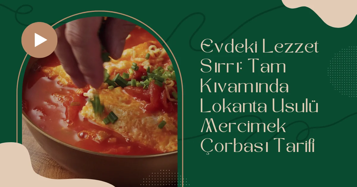 Evdeki Lezzet Sırrı: Tam Kıvamında Lokanta Usulü Mercimek Çorbası Tarifi