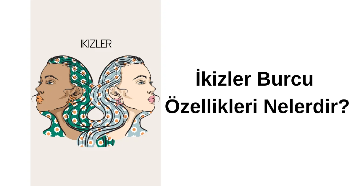 İkizler Burcu Özellikleri Nelerdir?