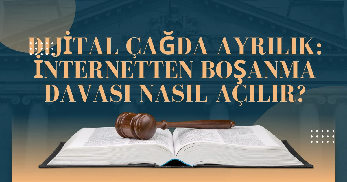 Dijital Çağda Ayrılık: İnternetten Boşanma Davası Nasıl Açılır?