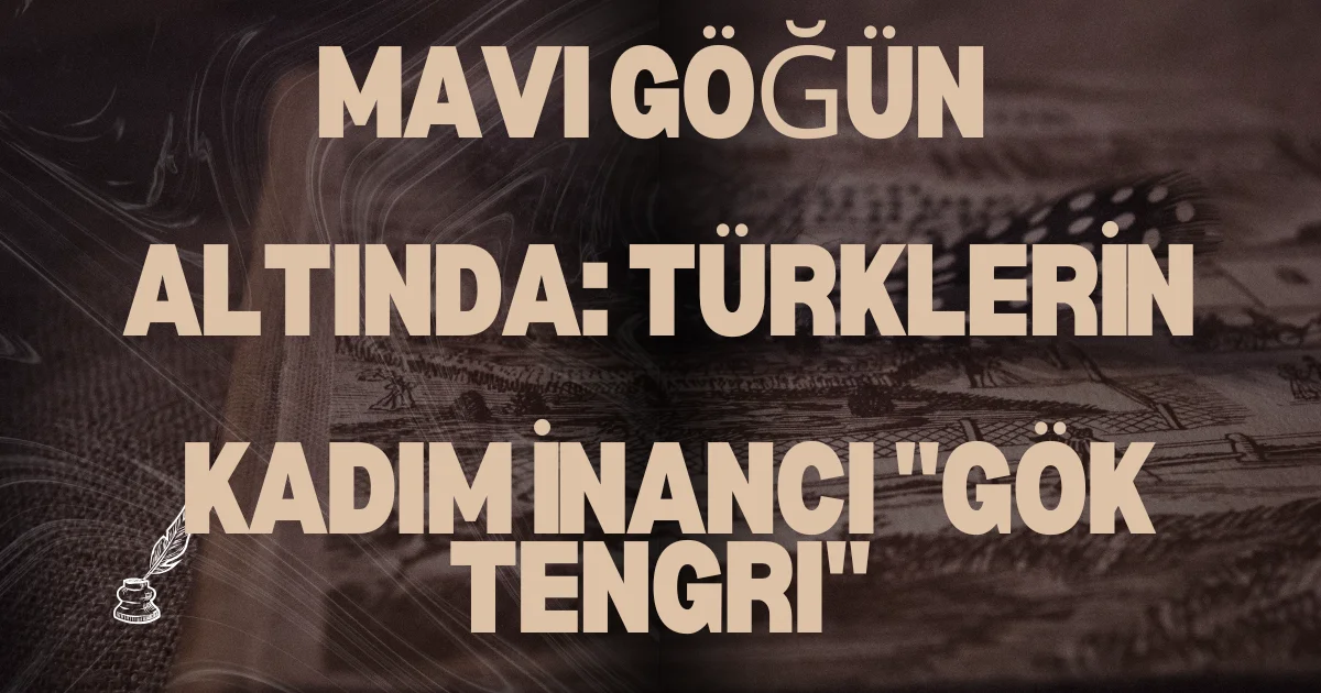 Mavi Göğün Altında: Türklerin Kadim İnancı "Gök Tengri"