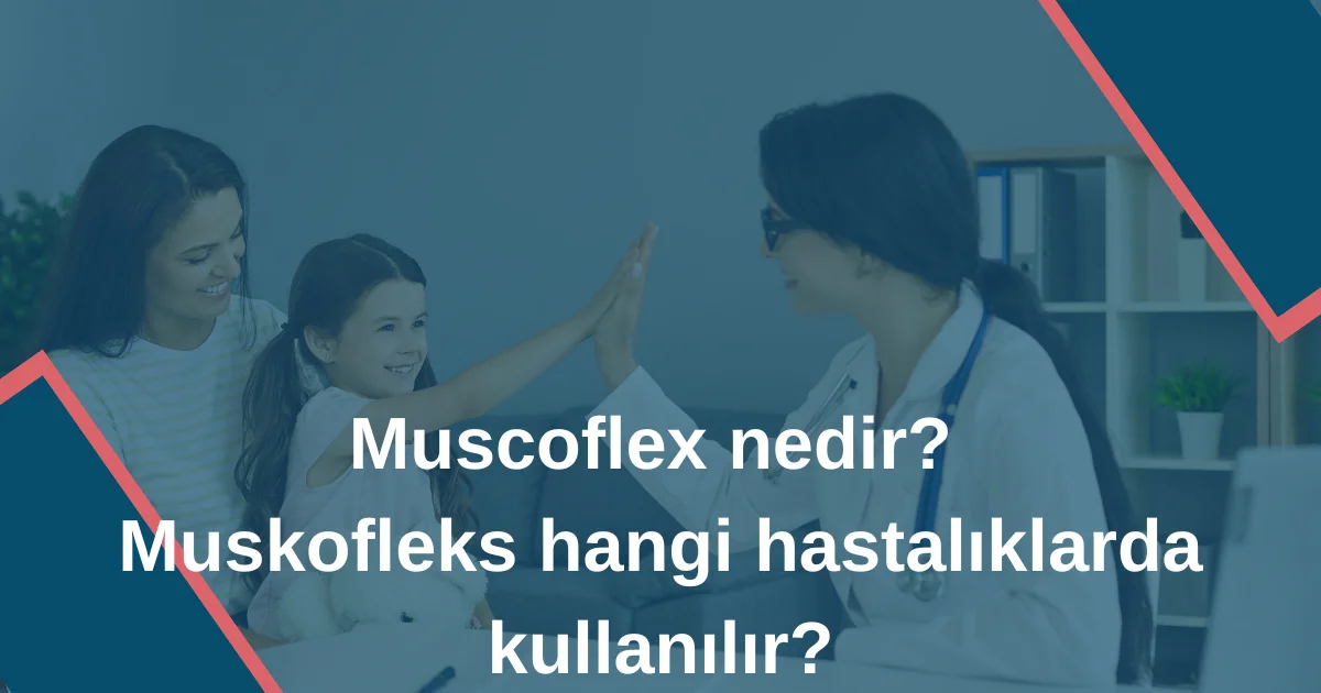 Muscoflex nedir? Muskofleks hangi hastalıklarda kullanılır?