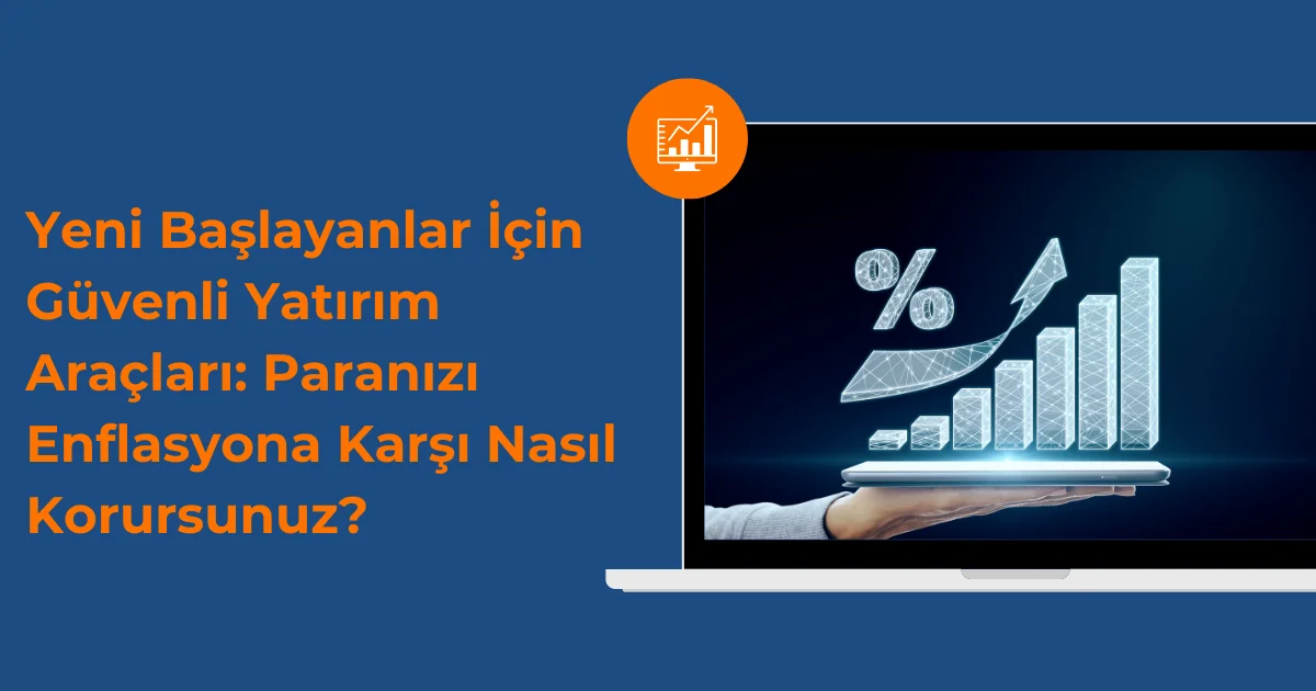 Yeni Başlayanlar İçin Güvenli Yatırım Araçları: Paranızı Enflasyona Karşı Nasıl Korursunuz?