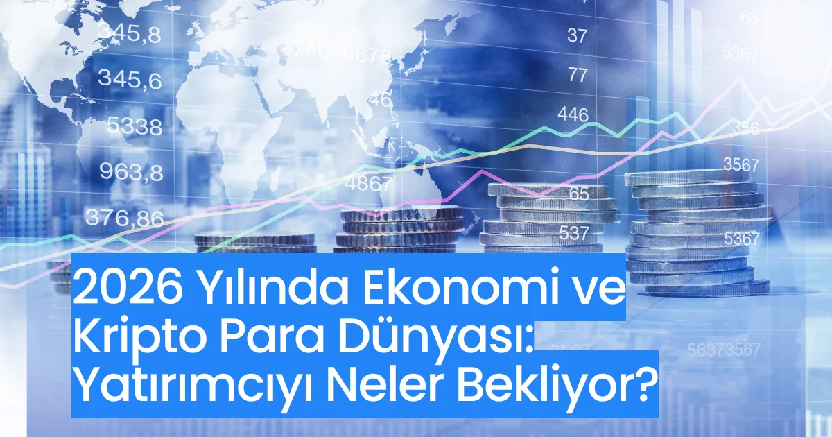 2026 Yılında Ekonomi ve Kripto Para Dünyası: Yatırımcıyı Neler Bekliyor?