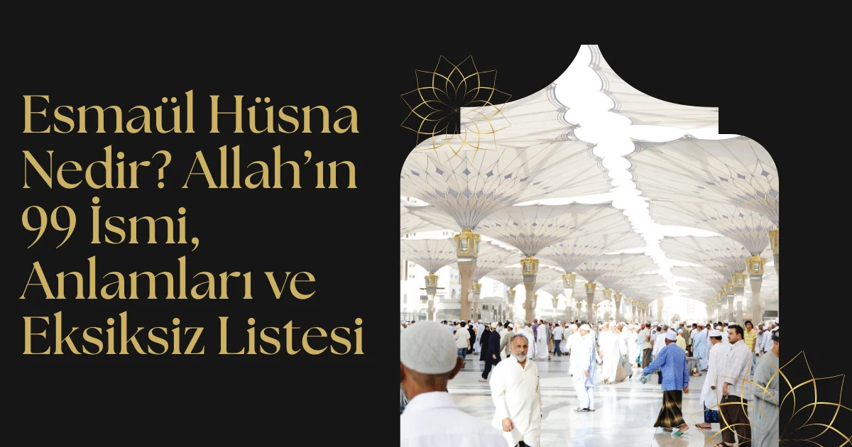 Esmaül Hüsna Nedir? Allah’ın 99 İsmi, Anlamları ve Eksiksiz Listesi