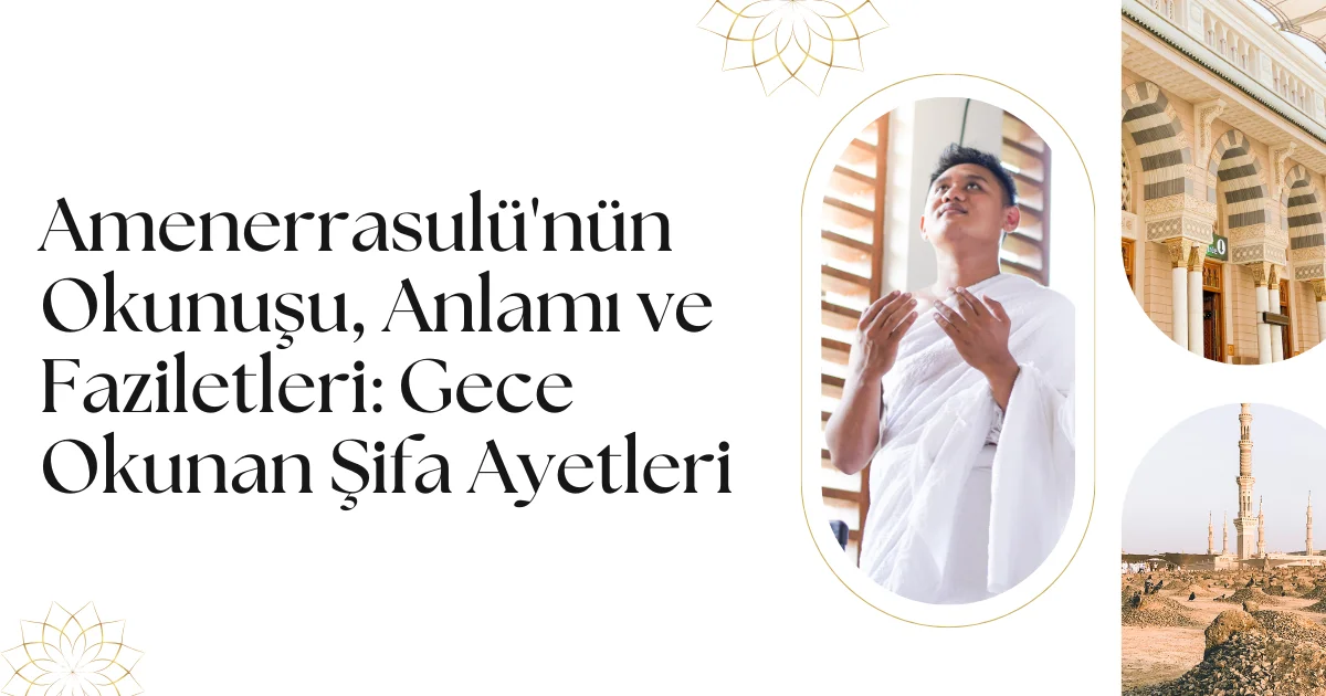 Amenerrasulü'nün Okunuşu, Anlamı ve Faziletleri: Gece Okunan Şifa Ayetleri