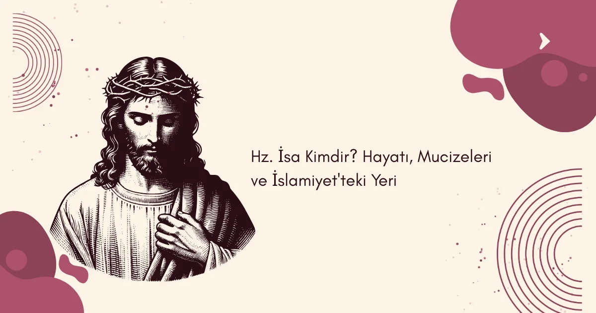 Hz. İsa Kimdir? Hayatı, Mucizeleri ve İslamiyet'teki Yeri